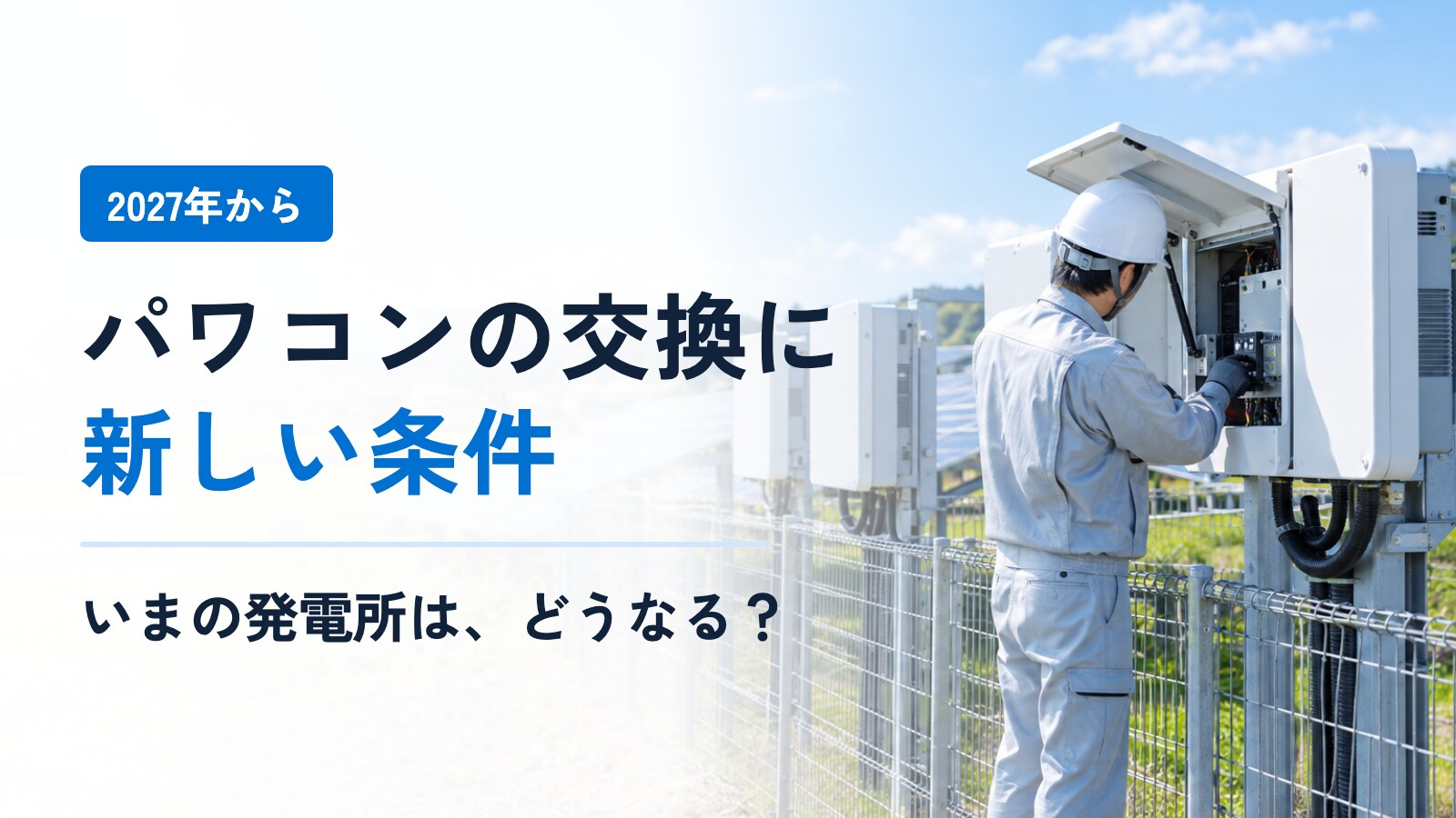 2027年から、パワコンの交換は“差し替え”では済まなくなる──いまの発電所はそのまま。猶予の道もある